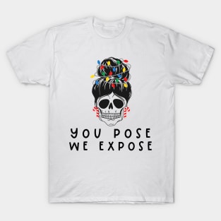 You Pose We Expose T-Shirt